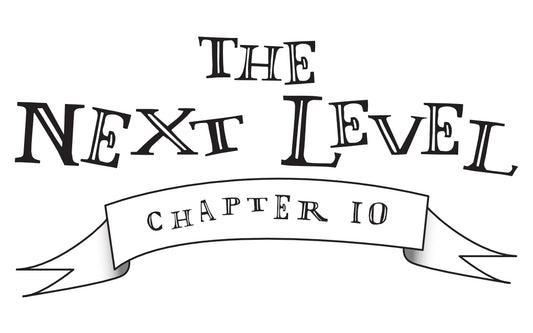 Chapter 10- The Next Level